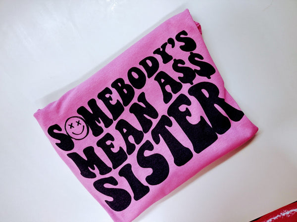 Somebody mean ass sister shirt